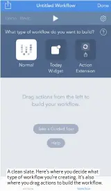  ??  ?? A clean slate. Here’s where you decide what type of workflow you’re creating. It’s also where you drag actions to build the workflow.
