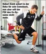  ??  ?? Robert Koch ackert in der Reha für sein Comeback, nun aber will der FSV den Ex-Dynamo nicht mehr.