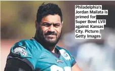  ?? Picture: Getty Images ?? Philadelph­ia’s Jordan Mailata is primed for Super Bowl LVII against Kansas City.