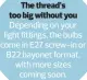  ??  ?? The thread’s too big without you
Depending on your light fittings, the bulbs come in E27 screw-in or B22 bayonet format, with more sizes coming soon.