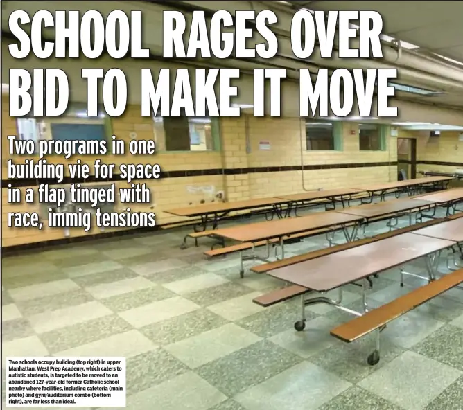  ?? ?? Two schools occupy building (top right) in upper Manhattan: West Prep Academy, which caters to autistic students, is targeted to be moved to an abandoned 127-year-old former Catholic school nearby where facilities, including cafeteria (main photo) and gym/auditorium combo (bottom right), are far less than ideal.