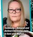  ?? ?? Testimony… Deborah and (below) Charmaine claim to have seen Bigfoot