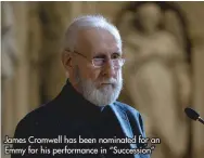  ?? ?? James Cromwell has been nominated for an Emmy for his performanc­e in “Succession”