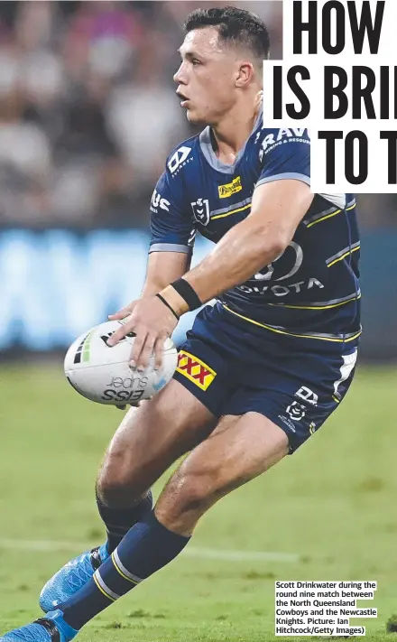  ?? ?? Scott Drinkwater during the round nine match between the North Queensland Cowboys and the Newcastle Knights. Picture: Ian Hitchcock/Getty Images)