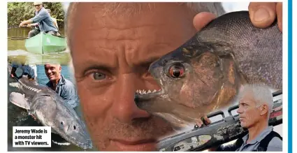  ??  ?? Jeremy Wade is a monster hit with TV viewers.