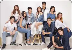  ??  ?? Casts ng ‘Squad Goals’