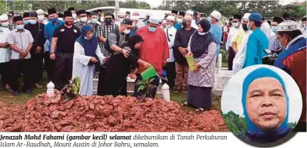  ??  ?? Jenazah Mohd Fahami (gambar kecil) selamat dikebumika­n di Tanah Perkuburan Islam Ar-raudhah, Mount Austin di Johor Bahru, semalam.