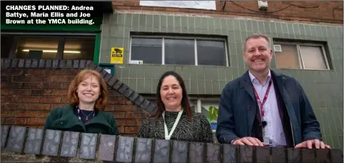  ?? ?? CHANGES PLANNED: Andrea Battye, Maria Ellis and Joe Brown at the YMCA building.