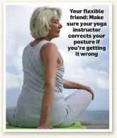  ??  ?? Your flexible friend: Make sure your yoga instructor corrects your posture if you’re getting itwrong