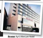  ??  ?? Scene Ayr’s Mercure Hotel