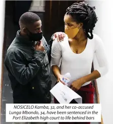  ??  ?? NOSICELO Kamba, 32, and her co-accused Lunga Mbondo, 34, have been sentenced in the Port Elizabeth high court to life behind bars