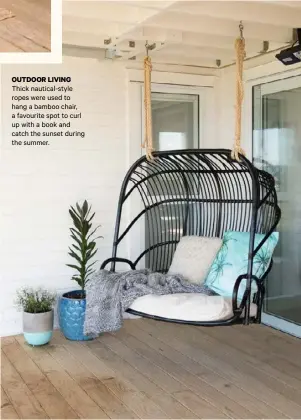  ??  ?? OUTDOOR LIVING Thick nautical-style ropes were used to hang a bamboo chair, a favourite spot to curl up with a book and catch the sunset during the summer.yhg