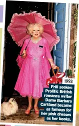  ?? ?? 1993 Frill seeker: Prolific British romance writer Dame Barbara Cartland became as famous for her pink dresses as her books.
