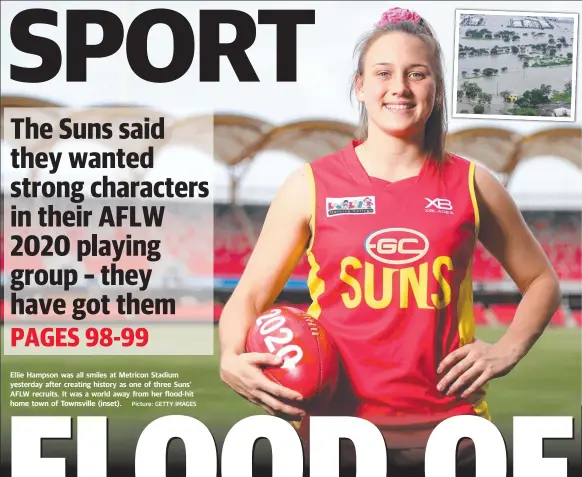  ?? Picture: GETTY IMAGES ?? Ellie Hampson was all smiles at Metricon Stadium yesterday after creating history as one of three Suns’ AFLW recruits. It was a world away from her flood-hit home town of Townsville (inset).