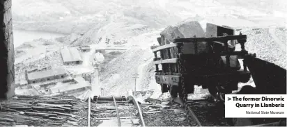  ?? National Slate Museum ?? > The former Dinorwic Quarry in Llanberis