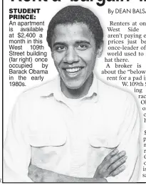  ??  ?? STUDENT PRINCE: An apartment is available at $2,400 a month in this West 109th Street building (far right) once occupied by Barack Obama 1980s.