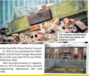  ??  ?? The remains of Whitefield town hall and, below, the building in 2017