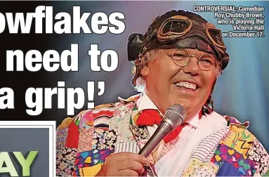  ?? ?? CONTROVERS­IAL: Comedian Roy Chubby Brown, who is playing the Victoria Hall on December 17.