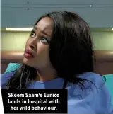  ?? ?? Skeem Saam’s Eunice lands in hospital with her wild behaviour.