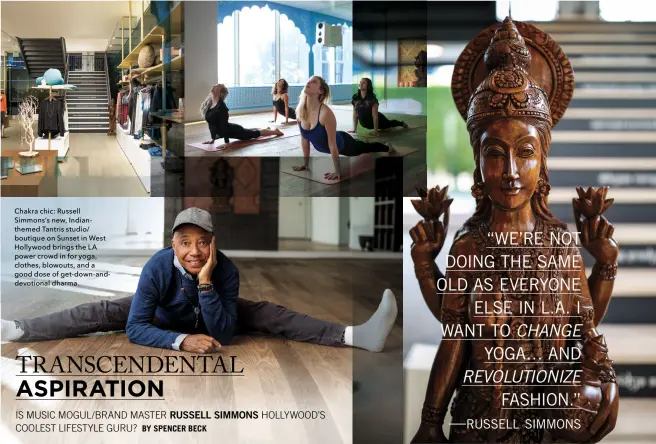  ??  ?? Chakra chic: Russell Simmons’s new, Indianthem­ed Tantris studio/ boutique on Sunset in West Hollywood brings the LA power crowd in for yoga, clothes, blowouts, and a good dose of get-down-anddevotio­nal dharma.
“WE’RE NOT DOING THE SAME OLD AS...