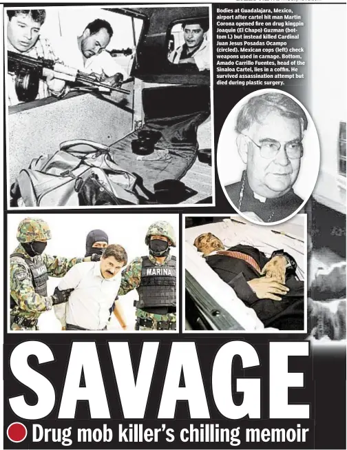  ??  ?? Bodies at Guadalajar­a, Mexico, airport after cartel hit man Martin Corona opened fire on drug kingpin Joaquin (El Chapo) Guzman (bottom l.) but instead killed Cardinal Juan Jesus Posadas Ocampo (circled). Mexican cops (left) check weapons used in...