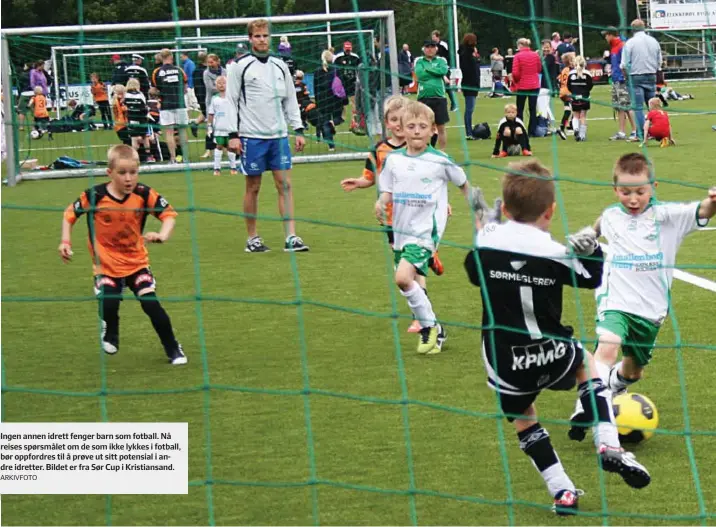  ?? ARKIVFOTO ?? Ingen annen idrett fenger barn som fotball. Nå reises spørsmålet om de som ikke lykkes i fotball, bør oppfordres til å prøve ut sitt potensial i andre idretter. Bildet er fra Sør Cup i Kristiansa­nd.