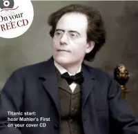  ??  ?? Titanic start: hear Mahler’s First on your cover CD