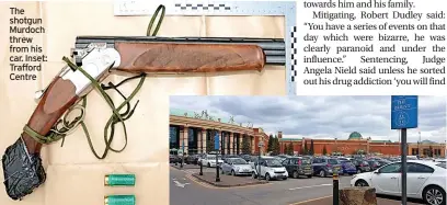  ?? ?? The shotgun Murdoch threw from his car. Inset: Trafford Centre