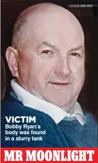  ??  ?? VICTIM Bobby Ryan’s body was found in a slurry tank