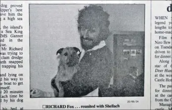  ??  ?? Left: Richard Fox is reunited with his life-saving pooch Shellach. Seil bridge, blooming with purple fairy foxglove in May, is 225 years old this year. And a Tarbert boat landed a distinctly odd fish.