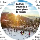  ?? ?? La Folie Douce is a great place to mingle