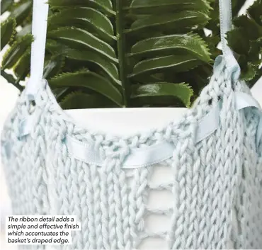  ??  ?? The ribbon detail adds a simple and effective finish which accentuate­s the basket’s draped edge.