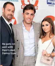  ??  ?? He gets on well with Dani’s dad, Danny Dyer