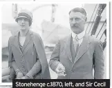  ??  ?? Stonehenge c.1870, left, and Sir Cecil Chubb, who bought the site in 1915, pictured above with his wife Mary