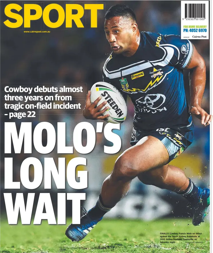  ?? Picture: ZAK SIMMONDS ?? FINALLY: Cowboy Francis Molo on debut against the South Sydney Rabbitohs at 1300 Smiles Stadium, Townsville on Saturday night.