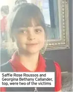  ??  ?? Saffie Rose Roussos and Georgina Bethany Callander, top, were two of the victims