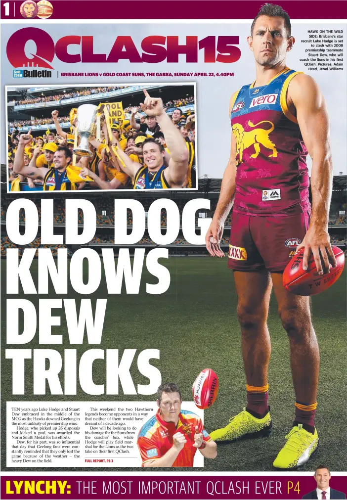  ??  ?? GOLDCOASTB­ULLETIN.COM.AU HAWK ON THE WILD SIDE: Brisbane’s star recruit Luke Hodge is set to clash with 2008 premiershi­p teammate Stuart Dew, who will coach the Suns in his first QClash. Pictures: Adam Head, Jerad Williams