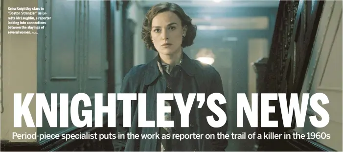  ?? HULU ?? Keira Knightley stars in “Boston Strangler” as Loretta McLaughlin, a reporter looking into connection­s between the slayings of several women.