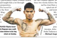  ??  ?? UNDEFEATED Filipino boxer Mark Magsayo was a split decision winner in his ring return on Sunday.