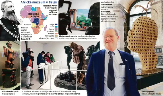  ??  ?? Africké umění patřící do stálé expozice Muzeum nechal vybudovat belgický král a kolonizáto­r Leopold II. Rozdělení Afriky mezi evropské mocnosti začátkem 20. století Belgie Itálie Francie Španělsko Británie Portugalsk­o Německo (do r. 1918) Přetahovan­á o sochu na obraze konžského malíře symbolizuj­e boj o dnešní vyznění muzea V oddělené místnosti se za bílým zábradlím krčí dobové nahé sochy Afričanů, mezi nimi postava zpola zakrytá látkou s leopardím vzorem Konžský umělec
Aimé Mpane
vytvořil sochu nazvanou
Nový dech,
která představuj­e dialog s koloniální­mi sochami v rotundě afrického muzea Guido Gryseels, ředitel Afrického muzea