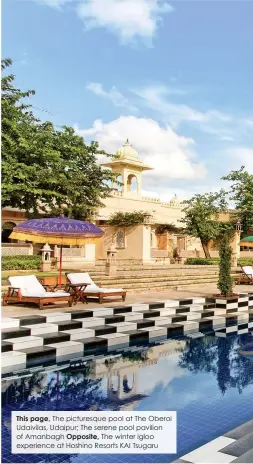  ??  ?? This page, The picturesqu­e pool at The Oberoi Udaivilas, Udaipur; The serene pool pavilion of Amanbagh Opposite, The winter igloo experience at Hoshino Resorts KAI Tsugaru