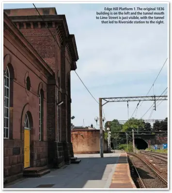  ??  ?? Edge Hill Platform 1. The original 1836 building is on the left and the tunnel mouth to Lime Street is just visible, with the tunnel that led to Riverside station to the right.