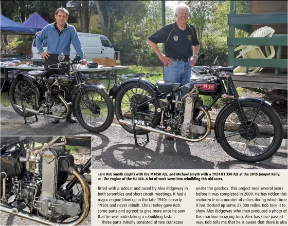  ??  ?? ABOVE Rob Smyth (right) with the M10SR AJS, and Michael Smyth with a 1924 B1 350 AJS at the 2015 Jampot Rally. LEFT The engine of the M10SR. A lot of work went into rebuilding this old racer.