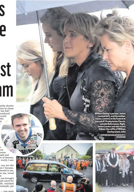  ?? STEPHEN DAVISON/KEVIN SCOTT/
PACEMAKER ?? William Dunlop’s partner, Janine(second left), and his mother, Louise, (centre) at his funeral at Garryduff Presbyteri­an Church,outside Ballymoney. Right, Janine (centre and also inset) follows the coffin of WilliamDun­lop (inset, left)