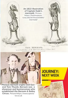  ?? Picture: https://lostmuseum. cuny.edu/archive/exhibit/ mermaid/ Picture:https://www.spectator.co.uk ?? An 1822 illustrati­on of Captain Eade’s mermaid. Phineas Barnum (right) and General Tom Thumb. Barnum was a showman and businessma­n who establishe­d the Barnum & Bailey Circus.