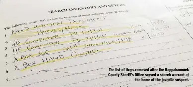  ??  ?? The list of items removed after the Rappahanno­ck County Sheriff’s Office served a search warrant at the home of the juvenile suspect.