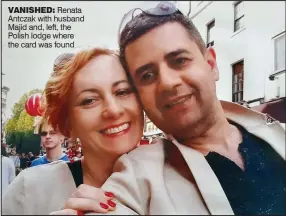  ??  ?? VANISHED: Renata Antczak with husband Majid and, left, the Polish lodge where the card was found
