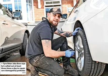  ?? SWNS ?? > Tyre fitter Jake Bow says he’s called out at least three times a day to repair cars damaged by potholes