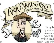  ?? ILLUSTRATI­ON: IAIN@1000WORDS.FI ?? WHO IS RICK?
Rick Parkington has been riding and fixing classic bikes for decades. He lives and fettles in a fully tooled up shed in his back garden.