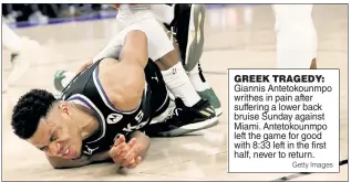  ?? Getty Images ?? GREEK TRAGEDY: Giannis Antetokoun­mpo writhes in pain after suffering a lower back bruise Sunday against Miami. Antetokoun­mpo left the game for good with 8:33 left in the first half, never to return.